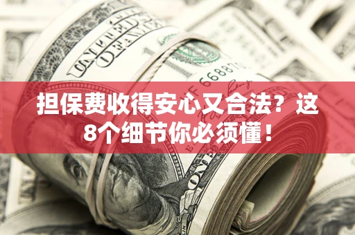 北京担保费收得安心又合法？这8个细节你必须懂！