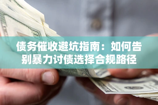 北京债务催收避坑指南：如何告别暴力讨债选择合规路径