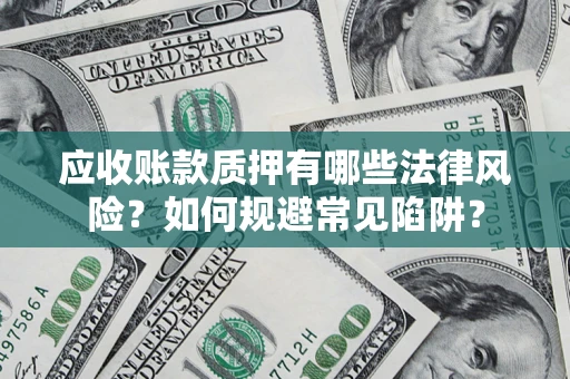 北京应收账款质押有哪些法律风险？如何规避常见陷阱？