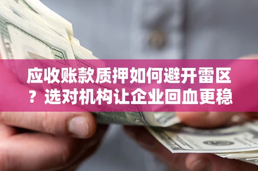 北京应收账款质押如何避开雷区？选对机构让企业回血更稳
