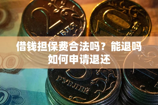 北京借钱担保费合法吗？能退吗如何申请退还
