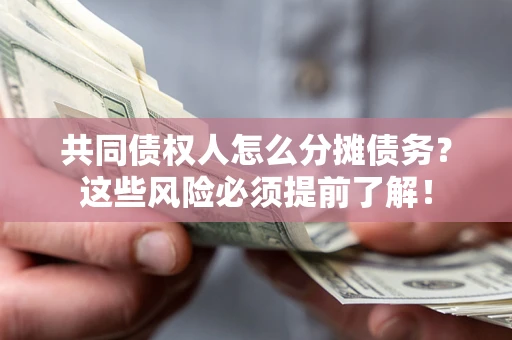 北京共同债权人怎么分摊债务？这些风险必须提前了解！