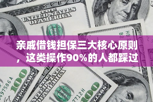 北京亲戚借钱担保三大核心原则，这类操作90%的人都踩过坑！附法院判决案例