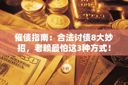 北京催债指南：合法讨债8大妙招，老赖最怕这3种方式！