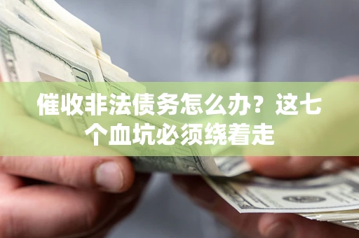 北京催收非法债务怎么办？这七个血坑必须绕着走