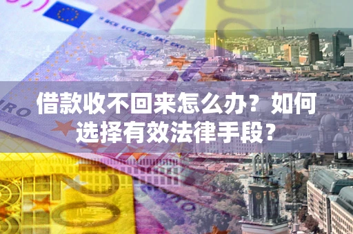 北京借款收不回来怎么办？如何选择有效法律手段？