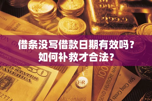 北京借条没写借款日期有效吗？如何补救才合法？
