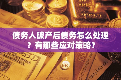 北京债务人破产后债务怎么处理？有那些应对策略？